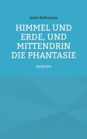 Himmel und Erde, und mittendrin die Phantasie: Gedichte (German Edition) 3769300645 Book Cover
