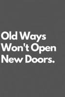 Old Ways Won't Open New Doors: Motivational Notebook Journal Blank lined Journal 110 pages 1671713117 Book Cover