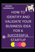 HOW TO IDENTIFY AND VALIDATE YOUR BUSINESS IDEA FOR A SUCCESSFUL STARTUP": ESSENTIAL STEPS TO LAUNCHING A SUCCESSFUL BUSINESS B0CGTMDNDN Book Cover
