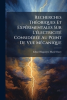 Recherches Théoriques Et Expérimentales Sur L'électricité Considérée Au Point De Vue Mécanique 114768409X Book Cover