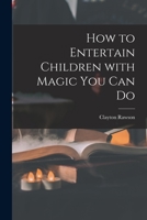 How to Entertain Children With Magic You Can Do 1014608198 Book Cover