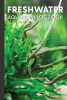 Freshwater Aquarium Logbook: Maintenance & Observation Notebook for Fresh Water Tanks - Light (Useful Tool Books for Aquascaping Hobbyists) 1797634925 Book Cover
