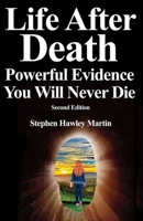 Life After Death, Powerful Evidence You Will Never Die 1543134327 Book Cover