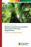 Modelos alométricos diâmetro-altura para Florestas Oligotróficas: do Norte da Amazônia Brasileira 6139720699 Book Cover