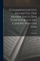 Zusammengesetzte Heilmittel Der Araber Nach Dem F�nften Buch Des Canons Von Ebn Sina 1015403298 Book Cover