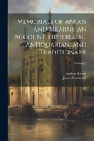 Memorials of Angus and Mearns, an Account, Historical, Antiquarian, and Traditionary; Volume 1 1021457116 Book Cover