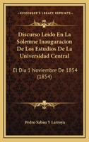 Discurso Leido En La Solemne Inauguracion De Los Estudios De La Universidad Central: El Dia 1 Noviembre De 1854 (1854) 1160857857 Book Cover