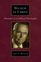 Because of Christ: Memoirs of a Lutheran Pastor-Theologian 0802864716 Book Cover