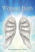 Without Faith: It Is Impossible to See Results B0CTBRS3T1 Book Cover