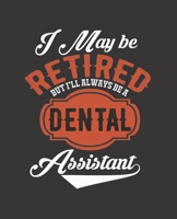 I May Be Retired But I'll Always Be a Dental Assistant: College Ruled Lined Notebook 120 Pages Perfect Funny Gift keepsake Journal, Diary 1711924393 Book Cover