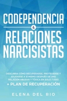 Codependencia and Relaciones Narcisistas : Descubra C?mo Recuperarse, Protegerse y Ayudarse a S? Mismo Despu?s de una Relaci?n Abusiva y T?xica en Solo 7 D?as 1951266900 Book Cover
