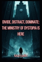 Divide, Distract, Dominate: The Ministry of Dystopia is Here B0F3D6V6KW Book Cover