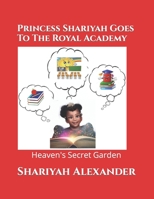 Princess Shariyah Goes To The Royal Academy: Heaven's Secret Garden 1645708845 Book Cover