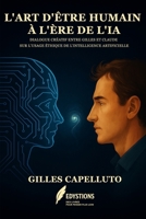 L'Art d'être humain à l'ère de l'IA: Dialogue créatif entre Gilles et Claude sur l'usage éthique de l'intelligence artificielle (French Edition) B0FF3BLR4R Book Cover