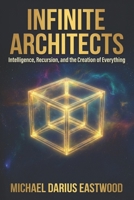 Infinite Architects: Intelligence, Recursion, and the Creation of Everything 1806056208 Book Cover