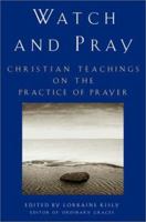 Watch and Pray: Christian Teachings on the Practice of Prayer 0609608991 Book Cover