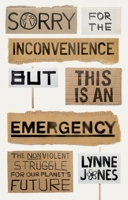 Sorry for the Inconvenience But This Is an Emergency: The Nonviolent Struggle for Our Planet's Future 1911723030 Book Cover