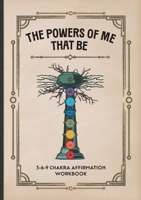 The Powers of Me That Be: 3-6-9 Chakra Affirmation Workbook 164343523X Book Cover