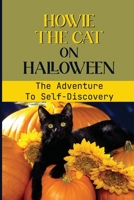 Howie The Cat On Halloween: The Adventure To Self-Discovery: The Real Origins Of Halloween null Book Cover