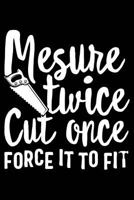 Mesure Twice Cut Once Force It To Fit 1792106386 Book Cover