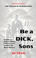 Be a DICK, Son: Nail Down Responsibility, Fail Forward, and Protect What Matters: A Guide for Men to Rise Above Suppression, Embrace Risk, and Live with Purpose B0DV4K9G4K Book Cover