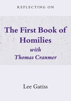 Reflecting on the First Book of Homilies with Thomas Cranmer 1068570555 Book Cover