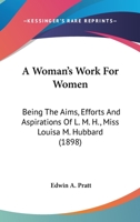 A Woman's Work For Women: Being The Aims, Efforts And Aspirations Of L. M. H., Miss Louisa M. Hubbard 1179088379 Book Cover