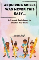 Acquiring Skills Was Never This Easy B0BTZ54QK7 Book Cover