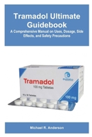Tramadol Ultimate Guidebook: A Comprehensive Manual on Uses, Dosage, Side Effects, and Safety Precautions B0FQ34HL6G Book Cover