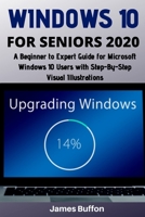 WINDOWS 10 FOR SENIORS 2020: A Beginner to Expert Guide for Microsoft Windows 10 Users with Step-By-Step Visual Illustrations B08GFD9P7C Book Cover