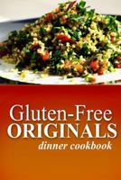 Gluten-Free Originals - Dinner Cookbook: (Practical and Delicious Gluten-Free, Grain Free, Dairy Free Recipes) 1497371996 Book Cover