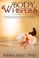 Body Whispers: Unraveling the Emotional & Spiritual Root of Illness and Restoring Energy & Vitality 1511525924 Book Cover