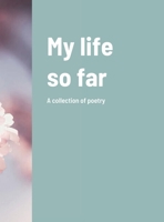 My life so far: A collection of poetry 1008942227 Book Cover