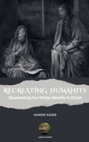 Recreating Humanity: Illuminating Our Divine Identity in Christ B0DPJL9G86 Book Cover