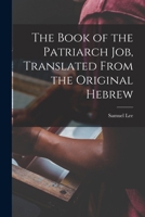 The Book of the Patriarch Job, Translated From the Original Hebrew 1016784651 Book Cover