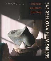 Seeing with Another Eye: ceramics – sculpture – painting: The Anthony Shaw Collection 3897907119 Book Cover