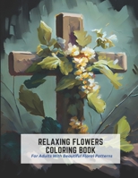 Relaxing Flowers Coloring Book: For Adults With Beautiful Floral Patterns B0C2S278ZV Book Cover