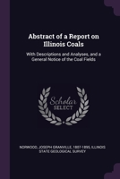 Abstract of a Report on Illinois Coals: With Descriptions and Analyses, and a General Notice of the Coal Fields 1378878957 Book Cover