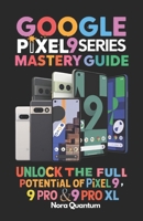 Google Pixel 9 Series Mastery Guide Unlock the Full Potential of Pixel 9, 9 Pro & 9 Pro XL: The Ultimate User Manual with Expert Tutorials and Pro Tips for Mastering Android 14 and Google AI Features B0DPXYXQL8 Book Cover