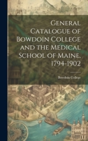 General Catalogue of Bowdoin College and the Medical School of Maine, 1794-1902 1022109294 Book Cover