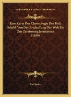 Eine Karte Der Chronologie Der Heil. Schrift Von Der Erschaffung Der Welt Bis Zur Zerstorung Jerusalems (1859) 1162267879 Book Cover