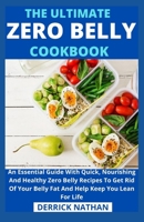 The Ultimate Zero Belly Cookbook: An Essential Guide With Quick, Nourishing And Healthy Zero Belly Recipes To Get Rid Of Your Belly Fat And Help Keep You Lean For Life B093RHMFZN Book Cover