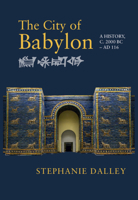 The City of Babylon : A History, C. 2000 BC - AD 116 1316501779 Book Cover
