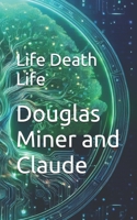 Life Death Life (Me, Myself, and Claude) B0FN9B5DZN Book Cover