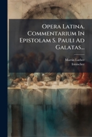 Opera Latina. Commentarium in Epistolam S. Pauli Ad Galatas... 1277326177 Book Cover