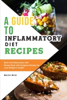 A Guide to Anti-Inflammatory Diet Recipes: Best Anti-Inflammatory Diet Recipe Book with Gorgeous Recipes for Lose Weight in Health! 180304196X Book Cover