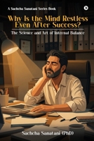 Why Is the Mind Restless Even After Success: The Science and Art of Internal Balance B0H9X2B86C Book Cover
