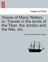 Voices of Many Waters: or, Travels in the lands of the Tiber, the Jordan and the Nile, etc. 1241507279 Book Cover