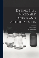 Dyeing Silk, Mixed Silk Fabrics and Artificial Silks 1017731128 Book Cover