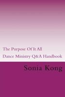 The Purpose of It All: Dance Ministry Q&A Handbook 1512066176 Book Cover